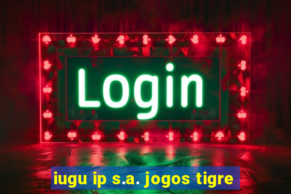 iugu ip s.a. jogos tigre